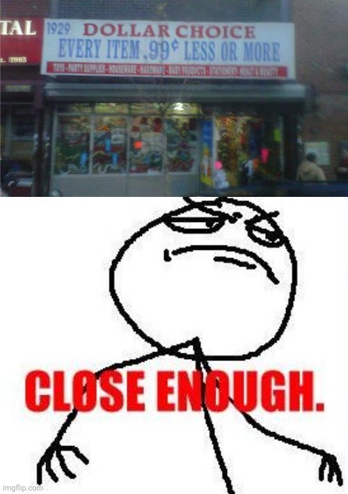 *causally goes in there* | image tagged in memes,close enough,you had one job,meme,dollar store,fail | made w/ Imgflip meme maker