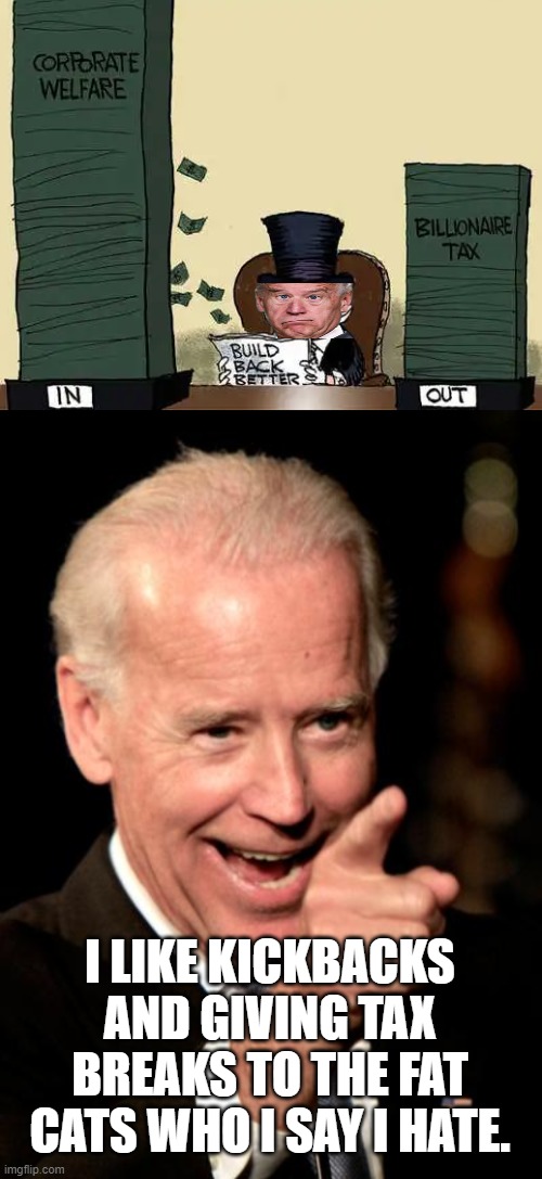 I LIKE KICKBACKS AND GIVING TAX BREAKS TO THE FAT CATS WHO I SAY I HATE. | image tagged in memes,smilin biden,political meme | made w/ Imgflip meme maker
