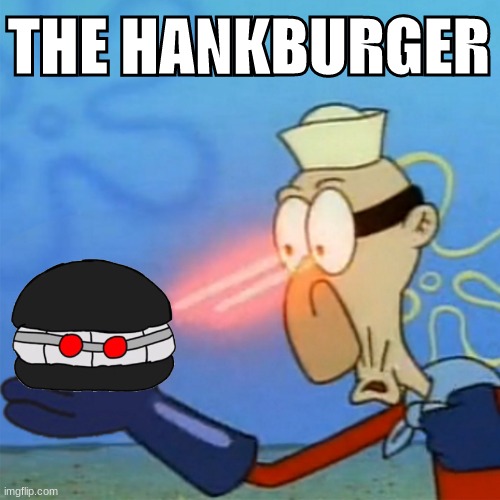 THE HANKBURGER | made w/ Imgflip meme maker