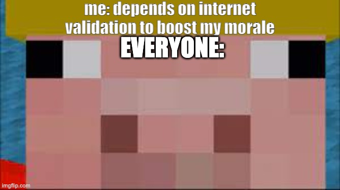 this is what youtube is at 13 | me: depends on internet validation to boost my morale; EVERYONE: | image tagged in technoblade | made w/ Imgflip meme maker