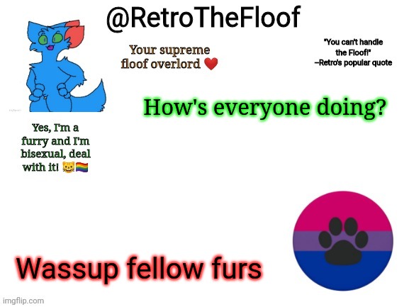 RetroTheFloof Announcement Template | How's everyone doing? Wassup fellow furs | image tagged in retrothefloof announcement template | made w/ Imgflip meme maker