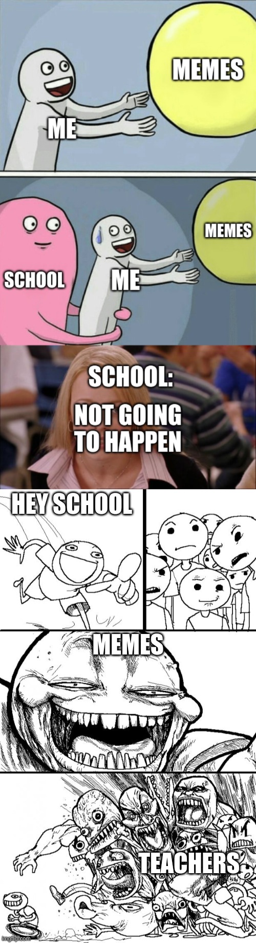 HEY INTERNET | HEY SCHOOL; MEMES; TEACHERS | image tagged in memes,hey internet,running away balloon,its not going to happen,funny memes,funny | made w/ Imgflip meme maker