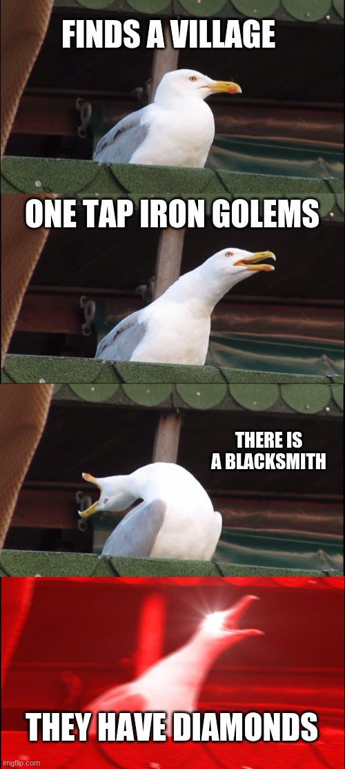 Inhaling Seagull | FINDS A VILLAGE; ONE TAP IRON GOLEMS; THERE IS A BLACKSMITH; THEY HAVE DIAMONDS | image tagged in memes,inhaling seagull | made w/ Imgflip meme maker