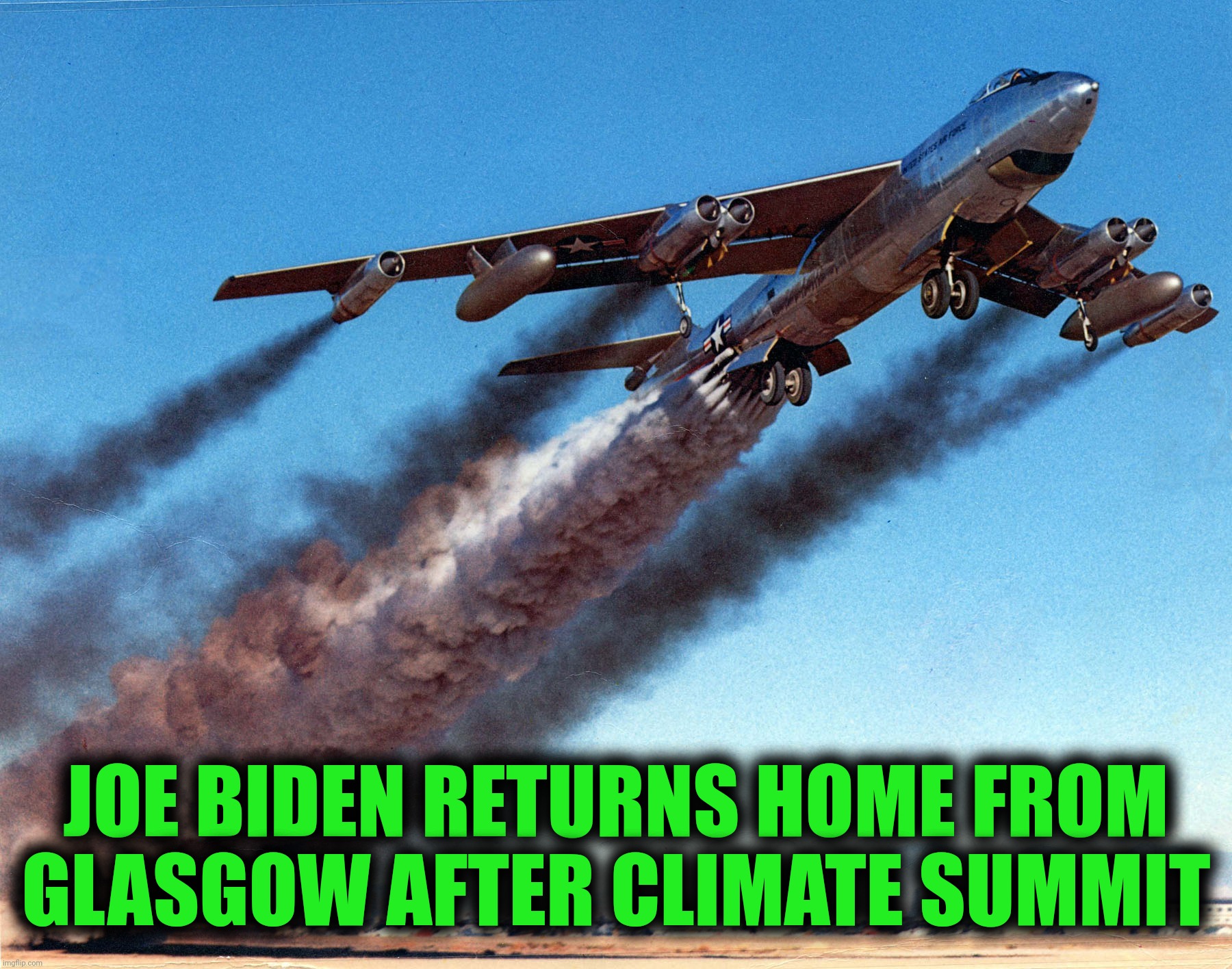Sloppy Joe | JOE BIDEN RETURNS HOME FROM GLASGOW AFTER CLIMATE SUMMIT | image tagged in joe biden,climate summit,green,carbon footprint,sloppy joe | made w/ Imgflip meme maker