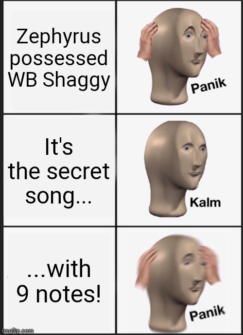 This is based on the Shaggy 2.5 mod in case you have no idea what I'm talking about. | Zephyrus possessed WB Shaggy; It's the secret song... ...with 9 notes! | image tagged in memes,panik kalm panik | made w/ Imgflip meme maker