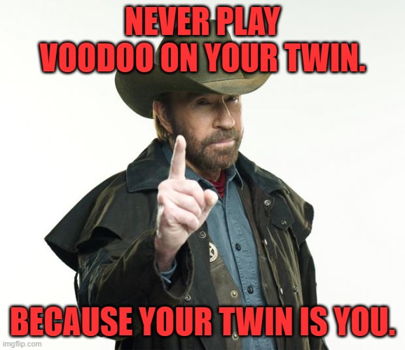 Chuck Norris Finger Meme | NEVER PLAY VOODOO ON YOUR TWIN. BECAUSE YOUR TWIN IS YOU. | image tagged in memes,chuck norris finger,chuck norris | made w/ Imgflip meme maker