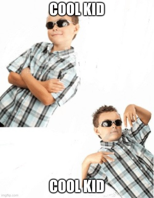 Cool kid sunglasses | COOL KID COOL KID | image tagged in cool kid sunglasses | made w/ Imgflip meme maker
