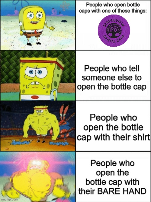 The Bottle Cap | People who open bottle caps with one of these things:; People who tell someone else to open the bottle cap; People who open the bottle cap with their shirt; People who open the bottle cap with their BARE HAND | image tagged in increasingly buff spongebob,relateable,why are you reading this | made w/ Imgflip meme maker