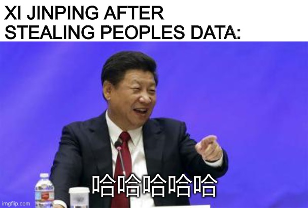 Xi Jinping Laughing | XI JINPING AFTER 
STEALING PEOPLES DATA: 哈哈哈哈哈 | image tagged in xi jinping laughing | made w/ Imgflip meme maker