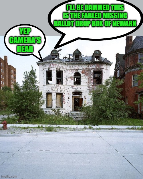 yep | I'LL BE DAMMED THIS IS THE FABLED MISSING BALLOT DROP BOX OF NEWARK; YEP CAMERA'S DEAD | image tagged in democrats,voter fraud | made w/ Imgflip meme maker