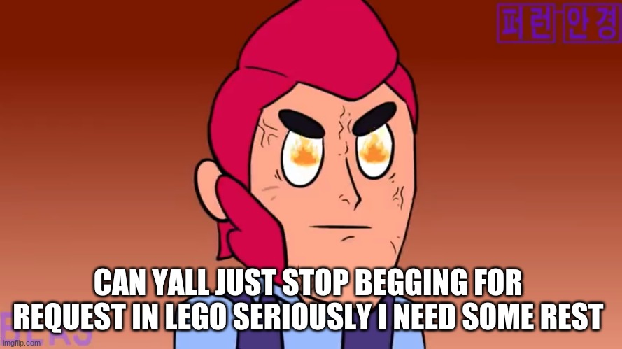 Angry colt | CAN YALL JUST STOP BEGGING FOR  REQUEST IN LEGO SERIOUSLY I NEED SOME REST | image tagged in angry colt | made w/ Imgflip meme maker