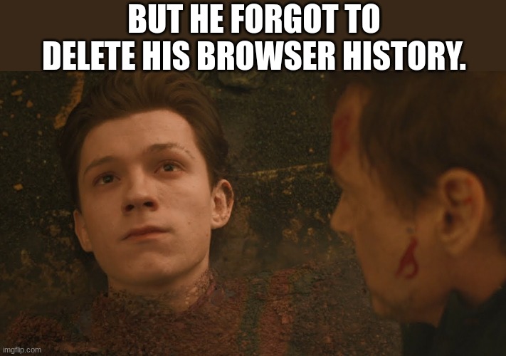 BUT HE FORGOT TO DELETE HIS BROWSER HISTORY. | made w/ Imgflip meme maker