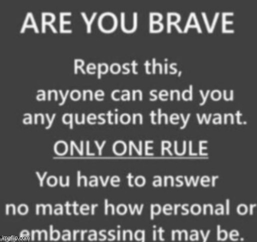 ?? | image tagged in are you brave | made w/ Imgflip meme maker