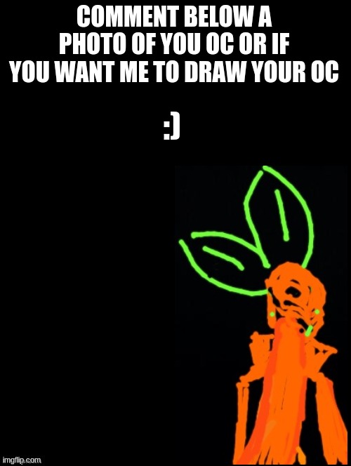 if you want me to draw your oc, comment below! | COMMENT BELOW A PHOTO OF YOU OC OR IF YOU WANT ME TO DRAW YOUR OC; :) | image tagged in double long black template | made w/ Imgflip meme maker