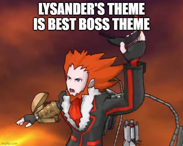 Nice work of music and it's not like all the other bosses (besides Giovanni) where their themes are much more different | LYSANDER'S THEME IS BEST BOSS THEME | image tagged in lysandre's temper tantrum | made w/ Imgflip meme maker