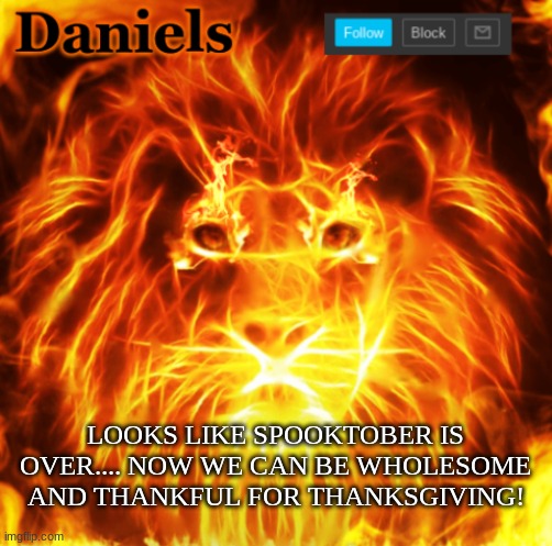 and possibly participate in NNN | LOOKS LIKE SPOOKTOBER IS OVER.... NOW WE CAN BE WHOLESOME AND THANKFUL FOR THANKSGIVING! | image tagged in lion announcemnt template | made w/ Imgflip meme maker
