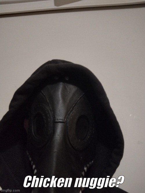 Nuggie? | Chicken nuggie? | image tagged in plague doctor | made w/ Imgflip meme maker