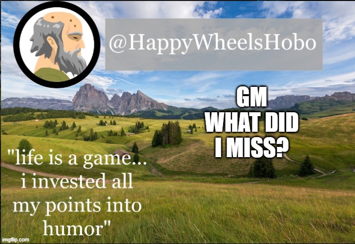 e | GM WHAT DID I MISS? | image tagged in announcement temp hobo | made w/ Imgflip meme maker