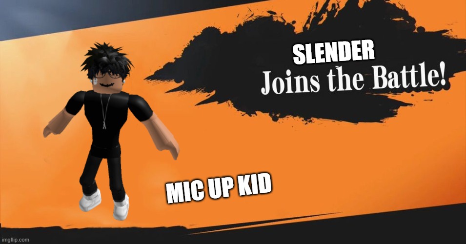 slender joins the battle | SLENDER; MIC UP KID | image tagged in roblox,slenders,super smash bros,toxic,oder | made w/ Imgflip meme maker