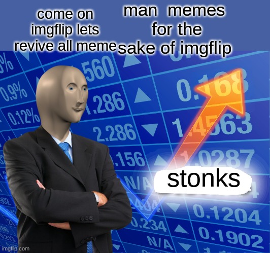 Empty Stonks | man  memes  for the sake of imgflip; come on imgflip lets revive all meme; stonks | image tagged in empty stonks | made w/ Imgflip meme maker