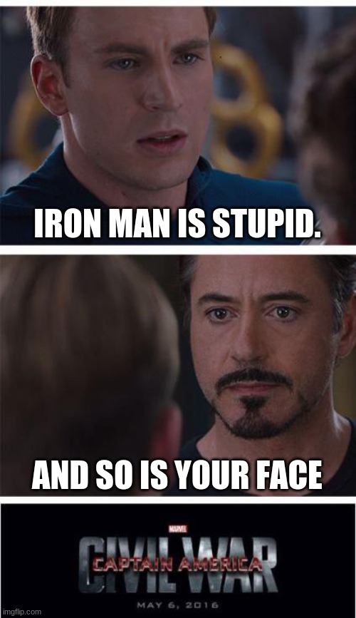 duh | IRON MAN IS STUPID. AND SO IS YOUR FACE | image tagged in memes,marvel civil war 1 | made w/ Imgflip meme maker