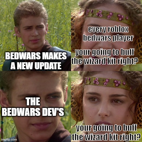 g a m i n g | every roblox bedwars player; your going to buff the wizard kit right? BEDWARS MAKES A NEW UPDATE; THE BEDWARS DEV'S; your going to buff the wizard kit right? | image tagged in anakin padme 4 panel,bedwar,roblox | made w/ Imgflip meme maker