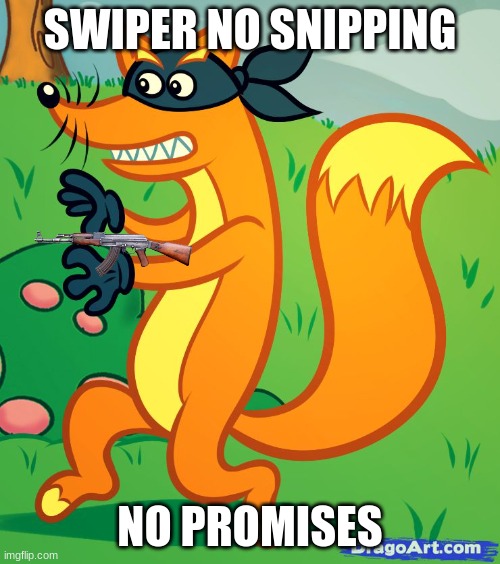Swiper |  SWIPER NO SNIPPING; NO PROMISES | image tagged in swiper | made w/ Imgflip meme maker