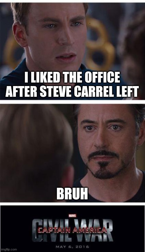 The Office War | I LIKED THE OFFICE AFTER STEVE CARREL LEFT; BRUH | image tagged in memes,marvel civil war 1 | made w/ Imgflip meme maker