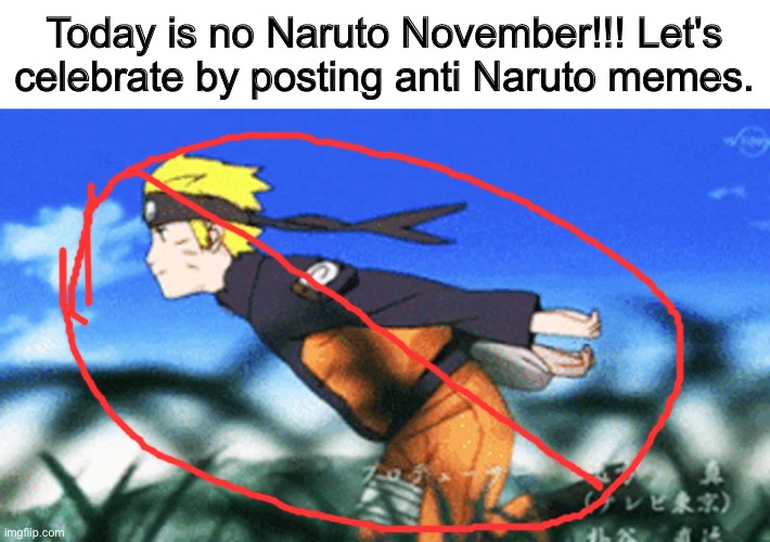 Send this to as many people as possible | Today is no Naruto November!!! Let's celebrate by posting anti Naruto memes. | made w/ Imgflip meme maker