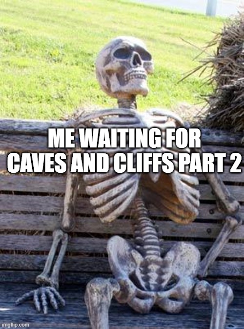 still waitingggg... | ME WAITING FOR CAVES AND CLIFFS PART 2 | image tagged in memes,waiting skeleton | made w/ Imgflip meme maker