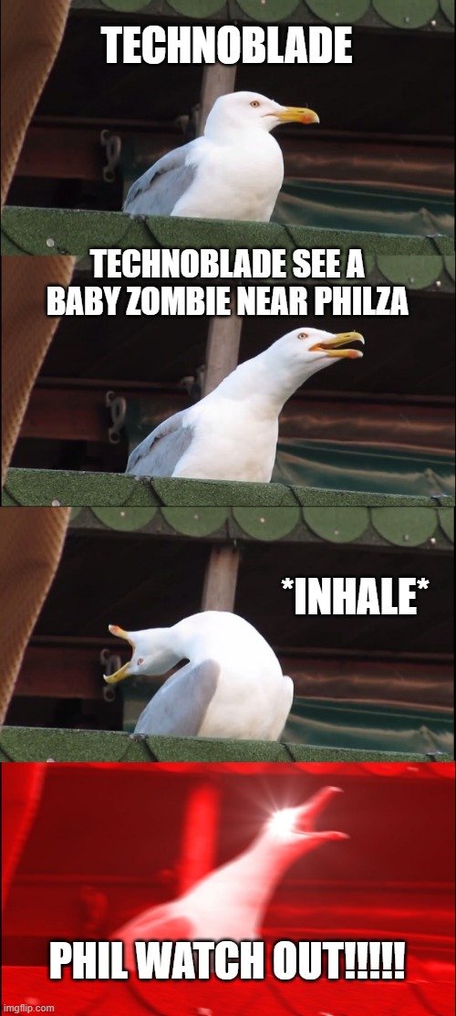Inhaling Seagull | TECHNOBLADE; TECHNOBLADE SEE A BABY ZOMBIE NEAR PHILZA; *INHALE*; PHIL WATCH OUT!!!!! | image tagged in memes,inhaling seagull | made w/ Imgflip meme maker