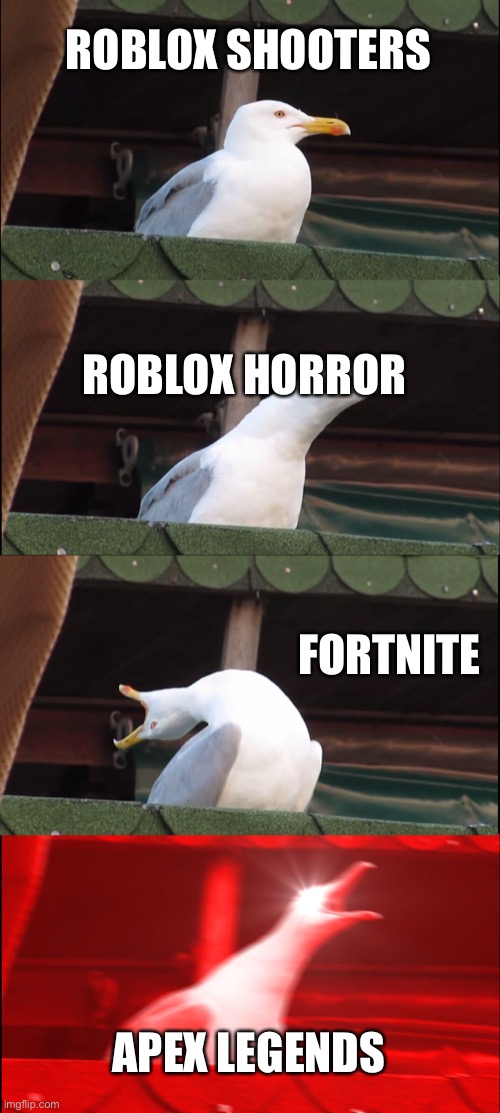 Shooter games rating | ROBLOX SHOOTERS; ROBLOX HORROR; FORTNITE; APEX LEGENDS | image tagged in memes,inhaling seagull | made w/ Imgflip meme maker