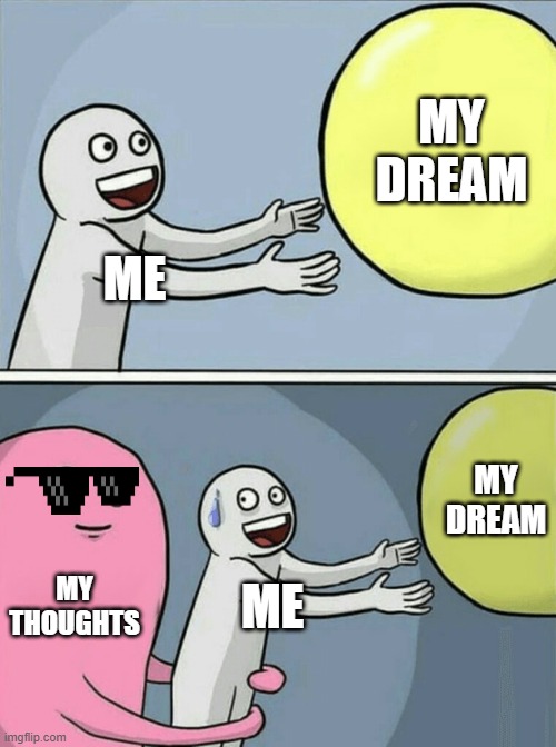 brrrrr | MY DREAM; ME; MY DREAM; MY THOUGHTS; ME | image tagged in memes,running away balloon | made w/ Imgflip meme maker