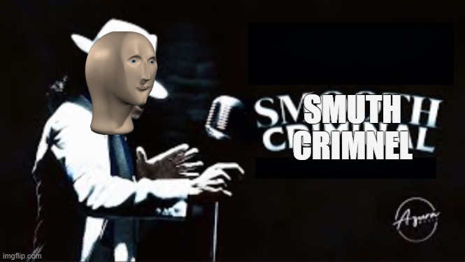 Smooth criminal blank | SMUTH CRIMNEL | image tagged in smooth criminal blank | made w/ Imgflip meme maker