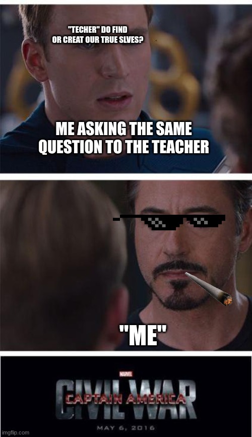 Marvel Civil War 1 Meme | "TECHER" DO FIND OR CREAT OUR TRUE SLVES? ME ASKING THE SAME QUESTION TO THE TEACHER; "ME" | image tagged in memes,marvel civil war 1 | made w/ Imgflip meme maker