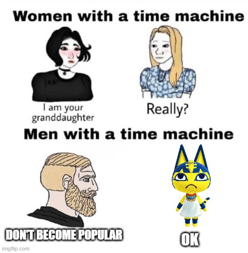 Don't become Popular Ankha |  DON'T BECOME POPULAR; OK | image tagged in men with a time machine,ankha,animal crossing | made w/ Imgflip meme maker