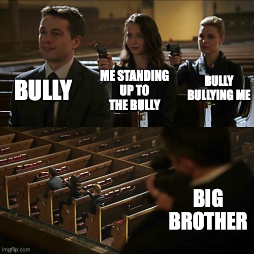 Assassination chain | BULLY; BULLY BULLYING ME; ME STANDING UP TO THE BULLY; BIG BROTHER | image tagged in assassination chain | made w/ Imgflip meme maker