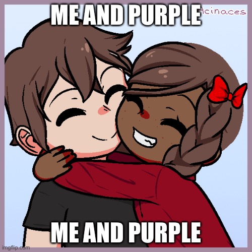 Imma repost everything i did last night | ME AND PURPLE; ME AND PURPLE | image tagged in jummy and purple | made w/ Imgflip meme maker