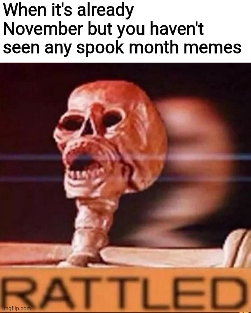 Why U No Spook Memes |  When it's already November but you haven't seen any spook month memes | image tagged in memes | made w/ Imgflip meme maker