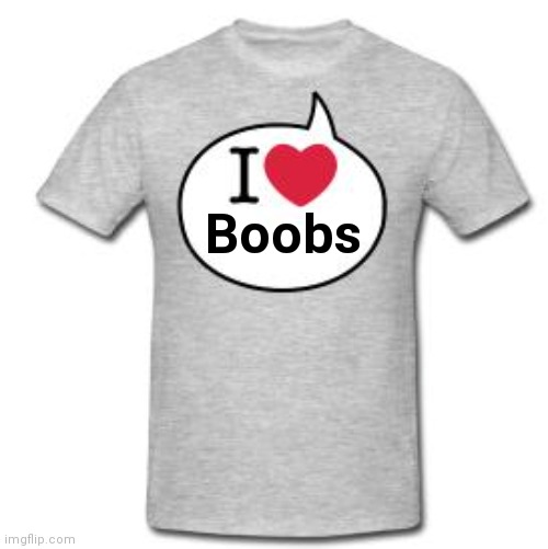 I heart t shirt | Boobs | image tagged in i heart t shirt | made w/ Imgflip meme maker