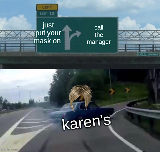 Left Exit 12 Off Ramp | just put your mask on; call the manager; karen's | image tagged in memes,left exit 12 off ramp | made w/ Imgflip meme maker