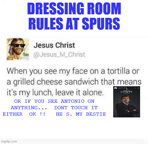 conte | DRESSING ROOM RULES AT SPURS; OR IF YOU SEE ANTONIO ON ANYTHING...  DONT TOUCH IT EITHER  OK !!   HE S. MY BESTIE | image tagged in football | made w/ Imgflip meme maker