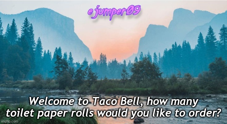 -.ejumper09.- Template | Welcome to Taco Bell, how many toilet paper rolls would you like to order? | image tagged in - ejumper09 - template | made w/ Imgflip meme maker