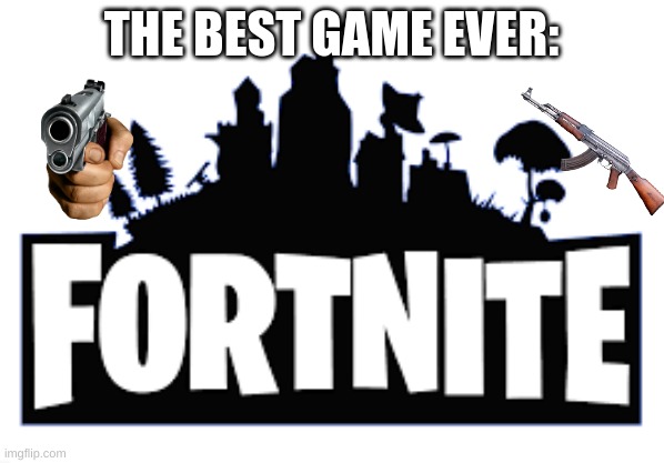 Fortnite | THE BEST GAME EVER: | image tagged in fortnite | made w/ Imgflip meme maker