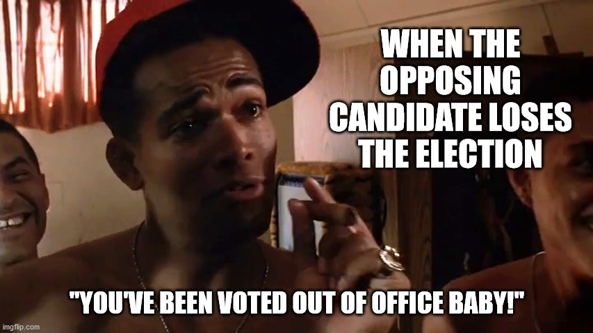 Voted out of office | WHEN THE OPPOSING CANDIDATE LOSES THE ELECTION; "YOU'VE BEEN VOTED OUT OF OFFICE BABY!" | image tagged in stitch jones,heartbreak ridge,mario van peebles,usmc | made w/ Imgflip meme maker