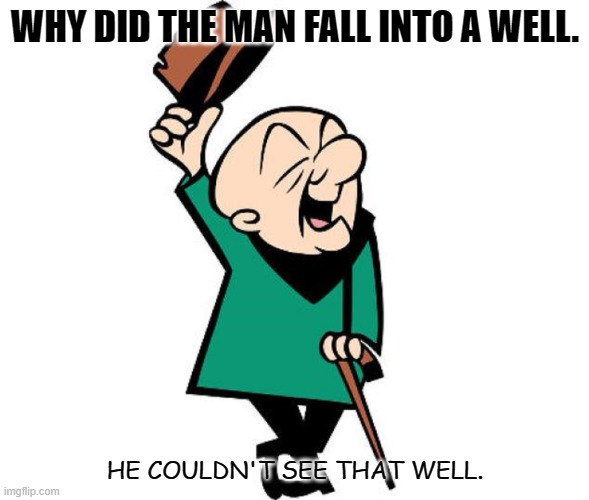 Bad Dad Joke November 3 2021 | WHY DID THE MAN FALL INTO A WELL. HE COULDN'T SEE THAT WELL. | image tagged in mr magoo | made w/ Imgflip meme maker