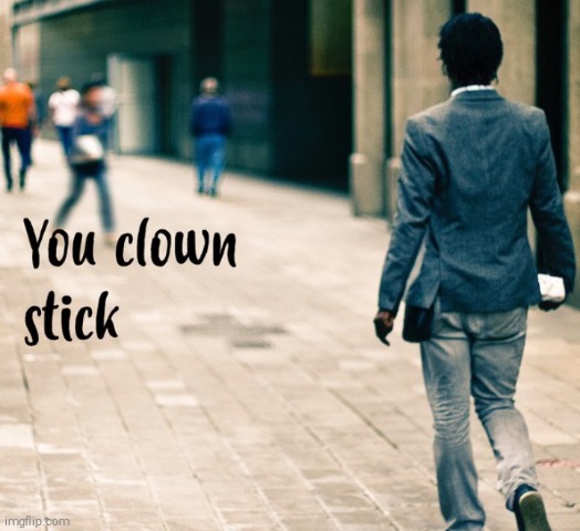 You clown stick | image tagged in you clown stick | made w/ Imgflip meme maker
