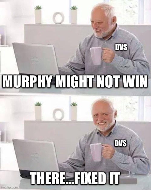 Hide the Pain Harold | DVS; MURPHY MIGHT NOT WIN; DVS; THERE...FIXED IT | image tagged in memes,hide the pain harold | made w/ Imgflip meme maker