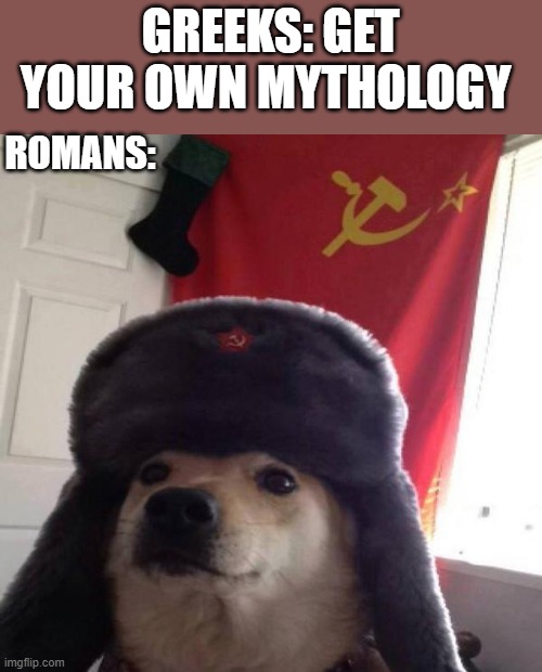 Russian Doge | GREEKS: GET YOUR OWN MYTHOLOGY; ROMANS: | image tagged in russian doge | made w/ Imgflip meme maker