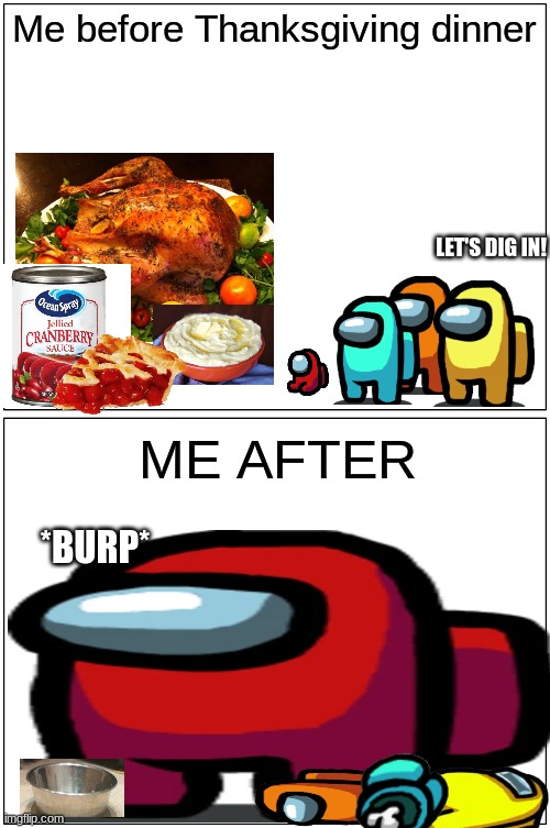 Among Us Thanksgiving Meme (FUNNY) | Me before Thanksgiving dinner; LET'S DIG IN! ME AFTER; *BURP* | image tagged in memes,blank comic panel 1x2,thanksgiving,among us,fat | made w/ Imgflip meme maker